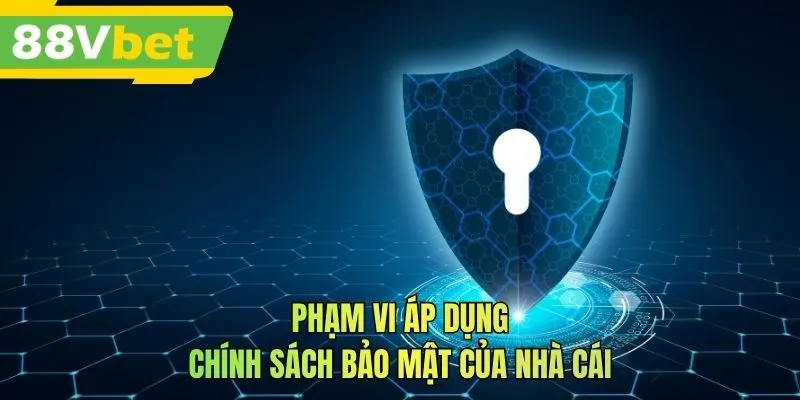 Phạm vi áp dụng chính sách bảo mật của nhà cái
