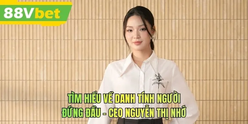 Tìm hiểu về danh tính người đứng đầu - CEO Nguyễn Thị Nhớ